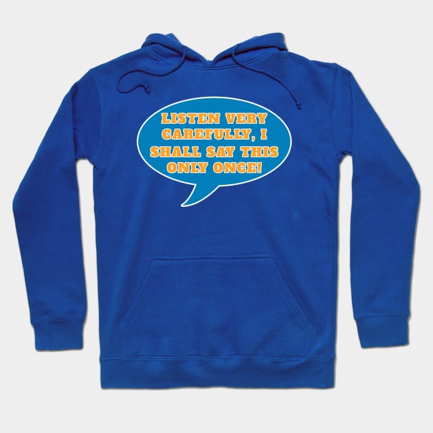 Listen very carefully, I shall say this only once Hoodie by PrimalWarfare